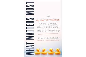 What Matters Most: The Get Your Sh*t Together Guide to Wills, Money, Insurance, and Life's "What-ifs"