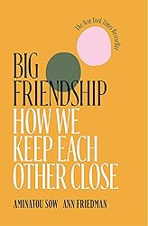 Big Friendship: How We Keep Each Other Close