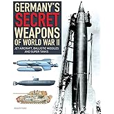 Germany's Secret Weapons of World War II: Jet Aircraft, Ballistic Missiles and Super Tanks