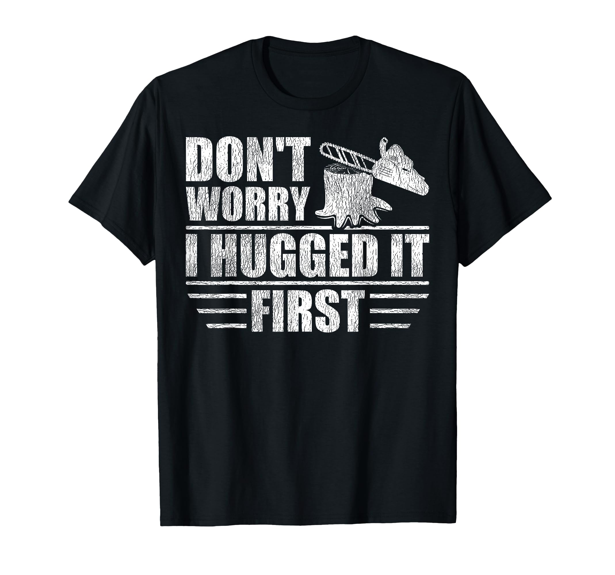 Logger's Don't Worry I Hugged It First Tree Saw T-Shirt