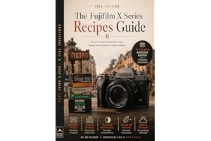 The Fujifilm X Series Recipes Guide: The art of creating stunning images straight out of camera, no editing needed