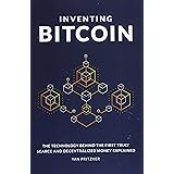 Inventing Bitcoin: The Technology Behind the First Truly Scarce and Decentralized Money Explained