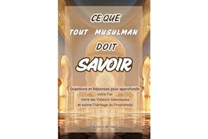 CE QUE TOUT MUSULMAN DOIT SAVOIR : Un Guide Spirituel en Questions-Réponses pour Comprendre et Vivre l’Islam à Tout Âge (Fren