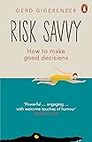 Risk Savvy: How To Make Good Decisions
