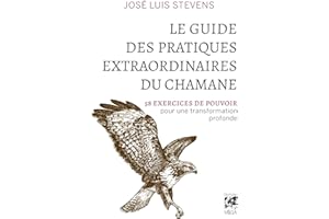 Le Guide des pratiques extraordinaires du chamane - 58 exercices de pouvoir pour une transformation profonde (French Edition)