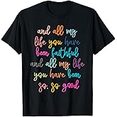 All My Life You Have Been Faithful Christian Bible Verse T-Shirt
