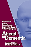 Ahead of Dementia: A Real-World, Upfront, Straightforward, Step-by-Step Guide for Family Caregivers