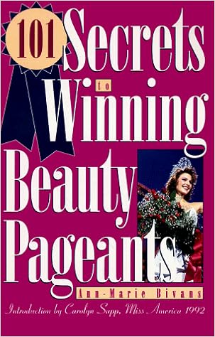 101 Secrets To Winning Beauty Pageants Ann Marie Bivans