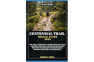 CENTENNIAL TRAIL HIKING GUIDE 2025: Plan, Hike, and Experience the Black Hills Like a Local—with Maps, Itineraries, and Trail Secrets for Every Skill ... Campsites, Safety Tips, and Hidden Gems
