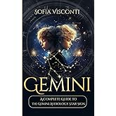 Gemini: A Complete Guide To The Gemini Astrology Star Sign (A Complete Guide To Astrology)