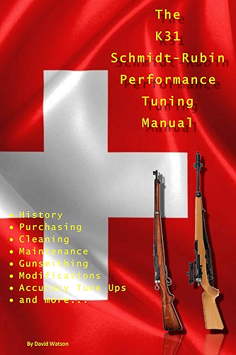 Download The K31 Schmidt Rubin Performance Tuning Manual: Gunsmithing tips for modifying your K31 Schmidt Rubin rifles. (English Edition) PDF