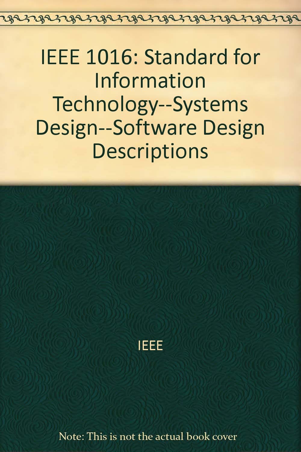Ieee 1016 Standard For Information Technology Systems Design Software Design Descriptions Ieee 9780738159263 Amazon Com Books