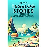 69 Short Tagalog Stories for Beginners: Dive Into Tagalog Culture, Expand Your Vocabulary, and Master Basics the Fun Way! (Tagalog Through Stories: A Cultural Journey)