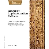 Language Implementation Patterns: Create Your Own Domain-Specific and General Programming Languages (Pragmatic Programmers)