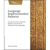 Language Implementation Patterns: Create Your Own Domain-Specific and General Programming Languages (Pragmatic Programmers)