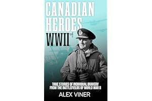 Canadian Heroes of World War II: True Stories of Individual Bravery from the Battlefields of World War II (War Heroes)