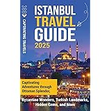 Istanbul Travel Guide: Captivating Adventures Through Ottoman Splendor, Byzantine Wonders, Turkish Landmarks, Hidden Gems, and More