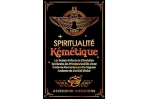 Spiritualité Kémétique: Les Secrets Enfouis de L’évolution Spirituelle, les Principes Oubliés d'une Existence Harmonieuse et 