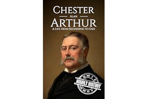 Chester A. Arthur: A Life from Beginning to End (Biographies of US Presidents)