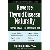Reverse Thyroid Disease Naturally: Alternative Treatments for Hyperthyroidism, Hypothyroidism, Hashimoto's Disease, Graves' Disease, Thyroid Cancer, ... and More (Hatherleigh Natural Health Guides)