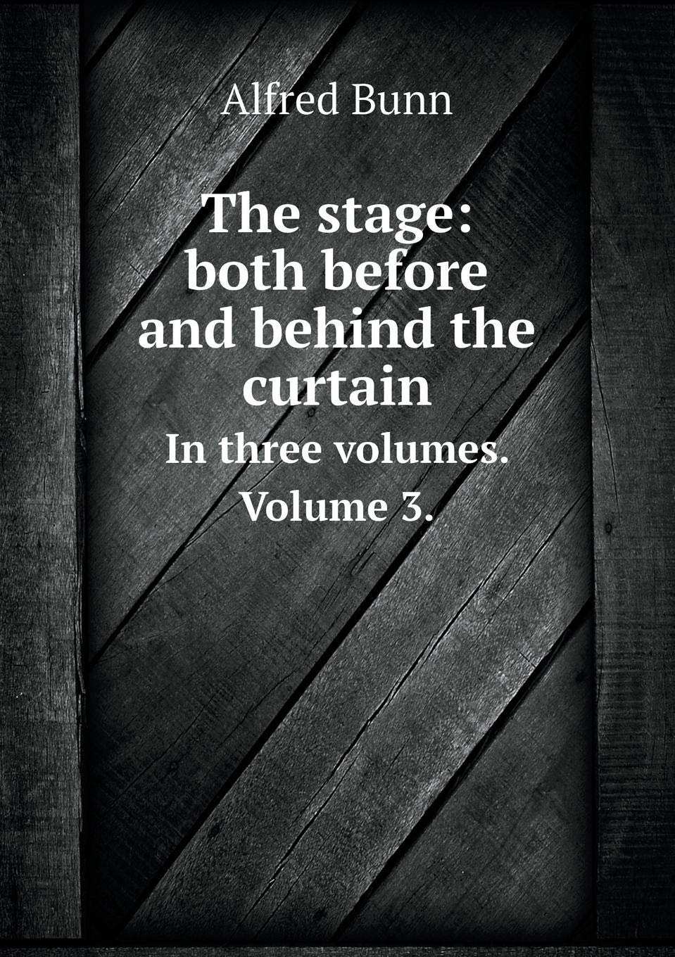 Buy The Stage Both Before And Behind The Curtain In Three Volumes