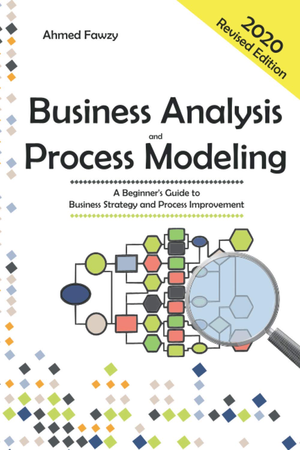 Business Analysis And Process Modeling A Beginner S Guide To Business Strategy And Process Improvement Fawzy Ahmed 9781949814002 Amazon Com Books