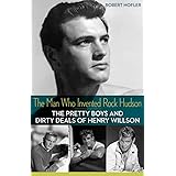 The Man Who Invented Rock Hudson: The Pretty Boys and Dirty Deals of Henry Willson