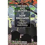 Stones and Bones of New England: A Guide To Unusual, Historic, and Otherwise Notable Cemeteries