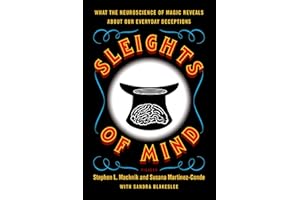 Sleights of Mind: What the Neuroscience of Magic Reveals About Our Everyday Deceptions