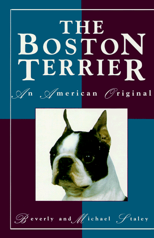 The Boston Terrier: An American Original by Michael Staley, Beverly Staley