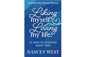 Liking Myself. Loving My Life: 21 Days to Enjoying Right Now