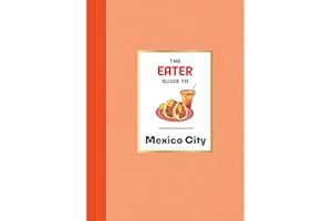 The Eater Guide to Mexico City (Eater City Guide)