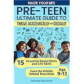 Hack Your Life Pre-Teen Ultimate Guide to Thrive Academically and Socially: 15 Essential Social Skills and Life Skills to Ease the Middle School Transition Age 9-13