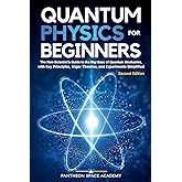 Quantum Physics for Beginners: The Non-Scientist’s Guide to the Big Ideas of Quantum Mechanics, with Key Principles, Major Theories, and Experiments Simplified