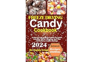 FREEZE DRYING CANDY COOKBOOK: A step by step guide to freeze dry treats Including Tips for launching Your Own Confections creation Business