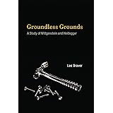 Groundless Grounds: A Study of Wittgenstein and Heidegger (The MIT Press)