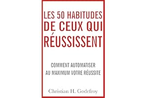 Les 50 habitudes de ceux qui réussissent: Comment automatiser au maximum votre réussite (French Edition)