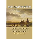My Captivity: A Pioneer Woman's Story of Her Life Among the Sioux