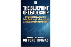 The Blueprint of Leadership: Strategies For A New Era: Build Trust, Inspire Teams and Achieve Extraordinary Results