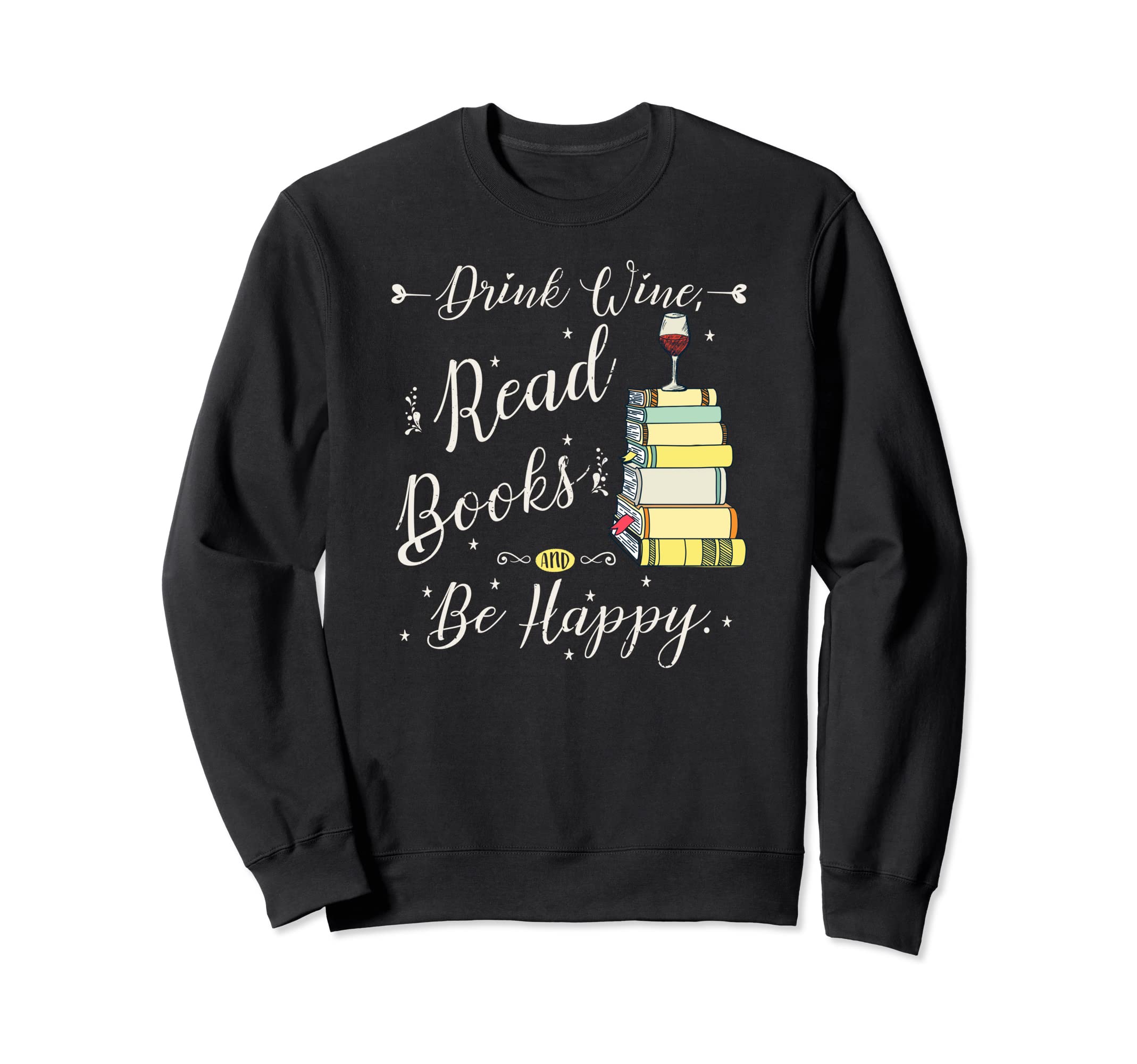Drink Wine, Read Books, Be Happy Book | for Readers Sweatshirt