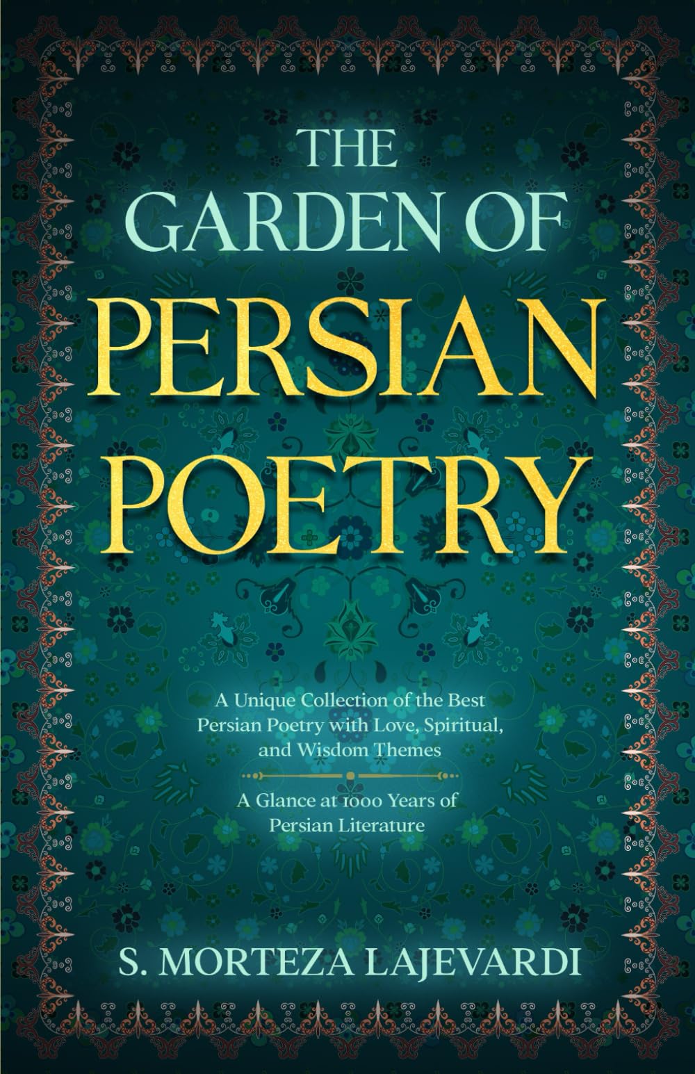 The Garden of Persian Poetry: A Unique Collection of the Best Persian Poetry with Love, Spiritual, and Wisdom Themes: A Glance at 1000 Years of ... by Rumi, Hafiz, and Other Persian Poets) The Garden of Persian Poetry: A Unique Collection of the Best Persian Poetry with Love, Spiritual, and Wisdom Themes: A Glance at 1000 Years of ... by Rumi, Hafiz, and Other Persian Poets) Paperback Kindle Hardc