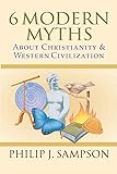 6 Modern Myths About Christianity & Western Civilization