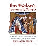 Ibn Fadlan's Journey to Russia: A Tenth-Century Traveler from Baghad to the Volga River