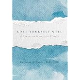 Love Yourself Well: A Companion Journal for Therapy