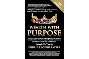 Wealth With Purpose: 20 Revolutionary Secrets From Kingdom Leaders That Will Help You Transform Your Generational Legacy "On Earth, As It Is In Heaven"!