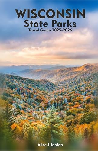 WISCONSIN STATE PARKS Travel Guide 2025-2026: A Local Manual Including