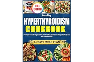HYPERTHYROIDISM COOKBOOK: A Complete Guide For Beginners With Diet Meal Plan And Delicious Recipes For Weight Loss And Pictur