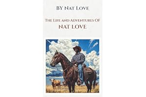 The Life and Adventures of Nat Love: The Autobiography of a Legendary Cowboy, Former Slave, and Western Hero of the American 