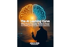 The AI Learning Curve: What Every Educator Needs to Know: From Foundations to Practical Use in Higher Education & Adult Learn