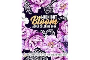 Midnight Bloom Adult Coloring Book: Relaxing Flowers to Calm Your Mind and Stress Relief — Beautiful Designs of Botanical Floral Prints and Relaxation ... of Blooming and their Scientific Wonders